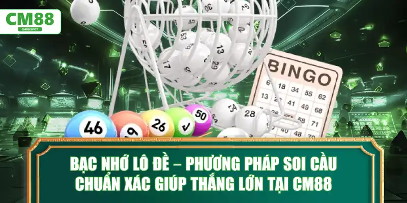 Bạc nhớ lô đề – Phương pháp soi cầu chuẩn xác giúp thắng lớn tại CM88