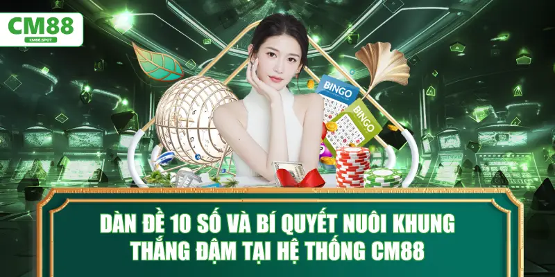 Dàn đề 10 số và bí quyết nuôi khung thắng đậm tại hệ thống CM88